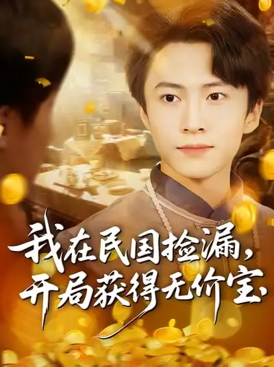 短剧《我在民国捡漏开局获得无价宝》正片完成版免费在线观看全集