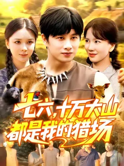 短剧《七六十万大山都是我的猎场》正片完成版免费在线观看全集