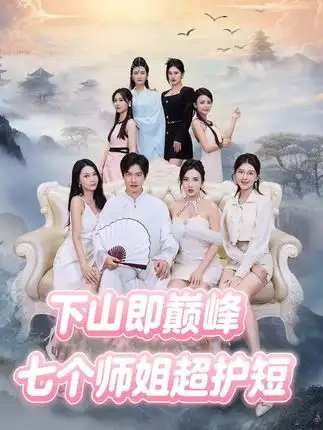 短剧《下山即巅峰：七个师姐超护短》正片完成版免费在线观看全集