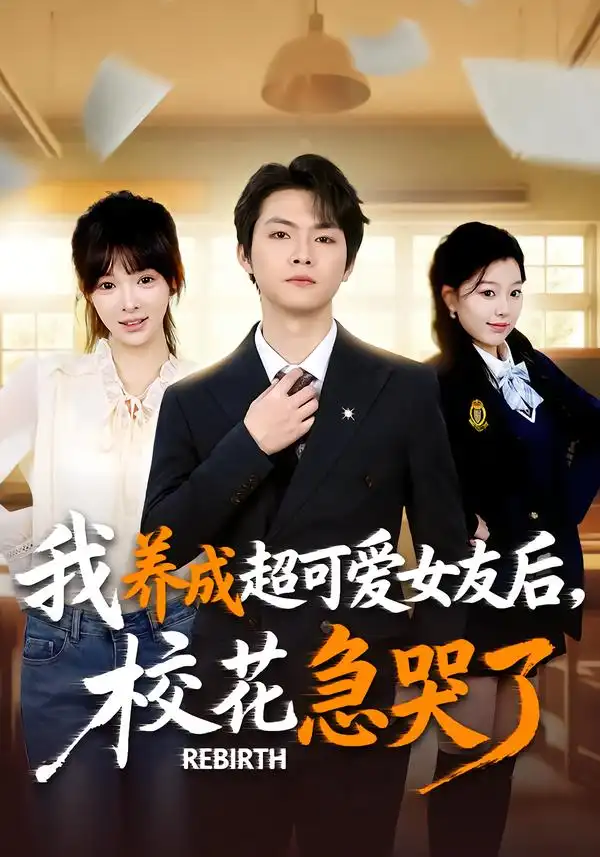 短剧《重生不当舔狗，校花崩溃了&我养成超可爱女友后，校花急哭了》高清完整版免费观看