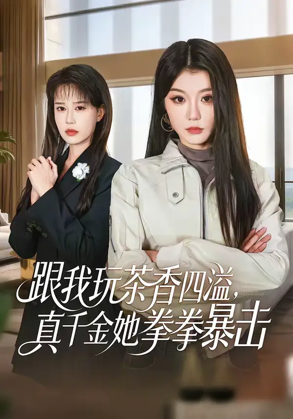 短剧《跟我玩茶香四溢，真千金她拳拳暴击》免费播放完整版